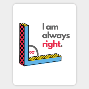 Right Angle I Am Always Right Funny Math Jokes Magnet